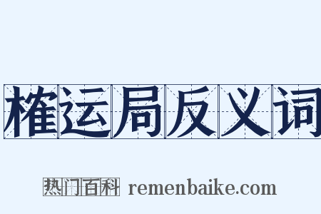 榷运局反义词是什么意思的图片